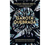 Garota quebrada A comovente história de uma jovem lutando para recuperar seu corpo e suas memórias - Bradley Trevor Greive - Editora Sextante - ebook (ePub) - Livre