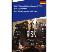 Garp Financial Risk Manager (Frm) - Prüfungsübungen: 500 Prüfungsfragen Und Erklärungen