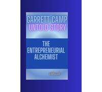 GARRETT CAMP UNTOLD STORY: The Entrepreneurial Alchemist