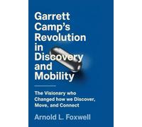 Garrett Camp's Revolution in Discovery and Mobility: The Visionary Who Changed How We Discover, Move, and Connect