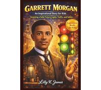 Garrett Morgan: An Inspirational Story for Kids: Inventing a Safer Future: Lights, Traffic, and Safety