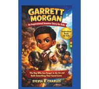 GARRETT MORGAN Inspirational Inventors Story For Kids: The Boy Who Saw Danger in the Air and Built Something That Saved Lives