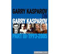 Garry Kasparov on Garry Kasparov: 1993-2005