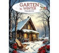 Garten Im Winter Malbuch: Buch Zum Ausmalen Erwachsene, Senioren Und Jugendliche. Entspannung Mit Winterlichen Gartenmotiven, Tieren, Blumen, Essen Und Der Zauberhaften Natur Im Winter. (Gartenzauber