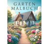 Garten Malbuch: Malbuch für Erwachsene - Fliehen Sie vor dem Stress des Alltags und bringen Sie Traumgärten zum Leben für Momente des Friedens und der Entspannung.