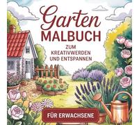 Garten Malbuch: Mit 50 liebevoll gestalteten und detaillierten Motiven. Das Malbuch lädt zum Kreativwerden und Entspannen ein. Für Erwachsene.