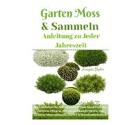 Garten Moss & Sammeln Anleitung zu Jeder Jahreszeit: Der Leitfaden für Mooswanderer zum Identifizieren, Züchten, Pflegen, Ernten und Konservieren von Grünem Moos pflanzen Garten & Hauslandschaften