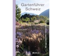 Gartenführer Schweiz: Die 330 schönsten Gärten und Parks