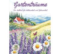 Gartenträume - Ein Malbuch für Achtsamkeit und Gelassenheit: Malbuch für Erwachsene mit mehr als 50 Ausmalbilder zum Stressabbau