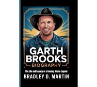 GARTH BROOKS BIOGRAPHY: The Life and Legacy of a Country Music Legend