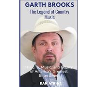 Garth Brooks: The Legend of Country Music: The Life, Music, and Legacy of America’s Greatest Entertainer