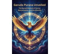 Garuda Purana Unveiled: The Sacred Wisdom of Karma, Reincarnation, and the Afterlife