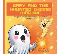 Gary And The Haunted Cheese Machine: One ghost, one haunted cheese machine, and a whole lot of cheese!