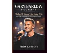 GARY BARLOW: FINDING HIS VOICE AND NEVER LETTING IT GO:HOW GARY BARLOW FOUND LIGHT THROUGH MUSIC