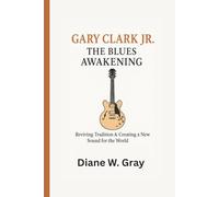 Gary Clark Jr.: The Blues Awakening: Reviving Tradition & Creating a New Sound for the World