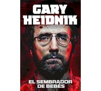 Gary Heidnik El Sembrador de Bebés: Un Asesino en Serie, Coleccionista de Mujeres y su Tétrica Granja de Bebés (el auténtico Buffalo Bill del Silencio de los Corderos)