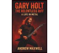 Gary Holt: The Relentless Riff - A Life in Metal: The Untold Story of Thrash's Architect and Slayer's New Legacy