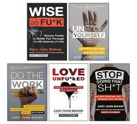 Gary John Bishop Lot de 5 livres (Do the Work, Stop Doing That Sh*t, Unf*ck Yourself, Wise as Fu*k, Love Unfu*ked)