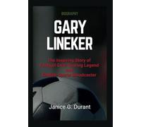 Gary Lineker Biography: The Inspiring Story of Football Goal-Scoring Legend and English Sports Broadcaster