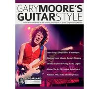 Gary Moore’s Guitar Style: The Authorised Guide to the Soloing Techniques of Guitar Legend Gary Moore