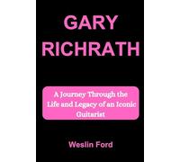 GARY RICHRATH: A Journey Through the Life and Legacy of an Iconic Guitarist