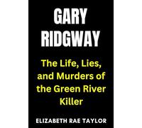 Gary Ridgway: The Life, Lies, and Murders of the Green River Killer