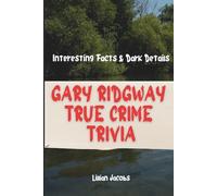 Gary Ridgway True Crime Trivia, Interesting Facts & Dark Details: Little-Known Facts and Interesting Trivia for Adult Serial-Killer Aficionados