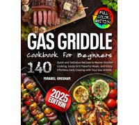 Gas Griddle Cookbook for Beginners: 200 Quick and Delicious Recipes to Master Outdoor Cooking, Easily Grill Flavorful Meals, and Enjoy Effortless Daily Cooking with Your Gas Griddle