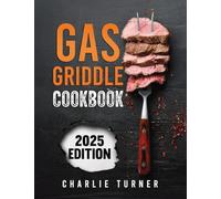 Gas Griddle Cookbook: Master Easy and Flavorful Recipes to Elevate Your Grilling and Wow Every Time