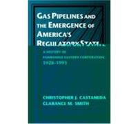 Gas Pipelines and the Emergence of America's Regulatory State, Studies in Economic History and Policy - The United States in the twentieth Century Christopher J. Castaneda, Clarance M. Smith (Auteur)