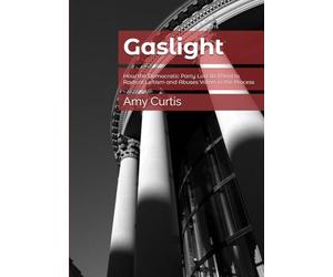 Gaslight: How the Democratic Party Lost Its Mind to Radical Leftism and Abuses Voters in the Process