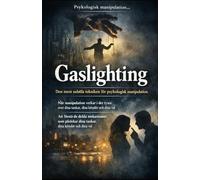 Gaslighting. Den mest subtila tekniken för psykologisk manipulation.: Att förstå de dolda mekanismer som påverkar dina tankar, dina känslor och dina val