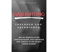 Gaslighting erkennen und überwinden: Wie du emotionale Manipulation in narzisstischen Beziehungen durchschauen und dich befreien kannst