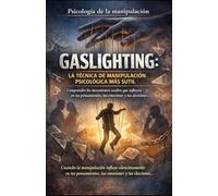 GASLIGHTING: LA TÉCNICA DE MANIPULACIÓN PSICOLÓGICA MÁS SUTIL: Psicología de la manipulación_Comprender los mecanismos ocultos que influyen en tus pensamientos, tus emociones y tus decisiones