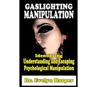 Gaslighting Manipulation Identifying, Understanding And Escaping Psychological Manipulation