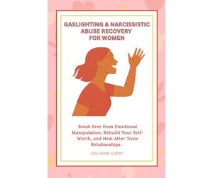 Gaslighting & Narcissistic Abuse Recovery: Break Free from Emotional Manipulation, Rebuild Your Self-Worth, and Heal After Toxic Relationships - A Complete Guide for women