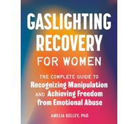 Gaslighting Recovery for Women: The Complete Guide to Recognizing Manipulation and Achieving Freedom from Emotional Abuse