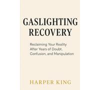 GASLIGHTING RECOVERY: Reclaiming Your Reality After Years of Doubt, Confusion, and Manipulation