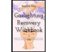 Gaslighting Recovery Workbook Break Free from Narcissists and Reclaim Your Power A Step-by-Step Guide to Healing Emotional Abuse