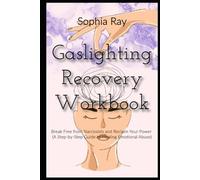 Gaslighting Recovery Workbook Break Free from Narcissists and Reclaim Your Power A Step-by-Step Guide to Healing Emotional Abuse