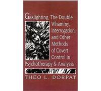 Gaslighting, the Double Whammy, Interrogation, and Other Methods of Covert Control in Psychotherapy and Analysis Theodore L. Dorpat (Auteur)