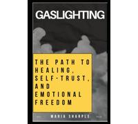 Gaslighting: The Path to Healing, Self-Trust, and Emotional Freedom: (Are You Being Gaslit?)