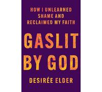 Gaslit by God: How I Unlearned Shame and Reclaimed My Faith