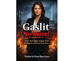 Gaslit No More!: Know Your Rights, Expose Toxic Workplaces and Protect Your Peace