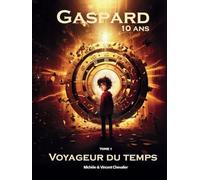 GASPARD, 10 ANS, VOYAGEUR DU TEMPS: Une AVENTURE FANTASTIQUE à travers les âges, ILLUSTRÉE, ÉDUCATIVE et LUDIQUE, pour les 6-11 ANS ! PRÉHISTOIRE - RENAISSANCE - ÉGYPTE ANTIQUE - JAPON FÉODAL !