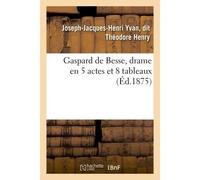 Gaspard de Besse, drame en 5 actes et 8 tableaux - Henry - Hachette Bnf - broché - Livre