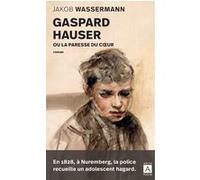 Gaspard Hauser ou la paresse du coeur Jakob Wassermann (Auteur), Romana Altdorf (Traduction)