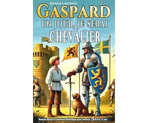 Gaspard-Un jour je serai chevalier : Roman illustré d’aventure historique pour enfants de 8 à 12 ans: Un livre captivant pour garçons curieux et passionnés d’Histoire - Idéal dès 8 ans