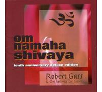 Gass, Robert - Om Namaha Shivaya: Deluxe Tenth Anniversary Edition by Gass, Robert (1996) Audio CD