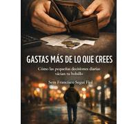 GASTAS MÁS DE LO QUE CREES: Cómo las pequeñas decisiones diarias vacían tu bolsillo